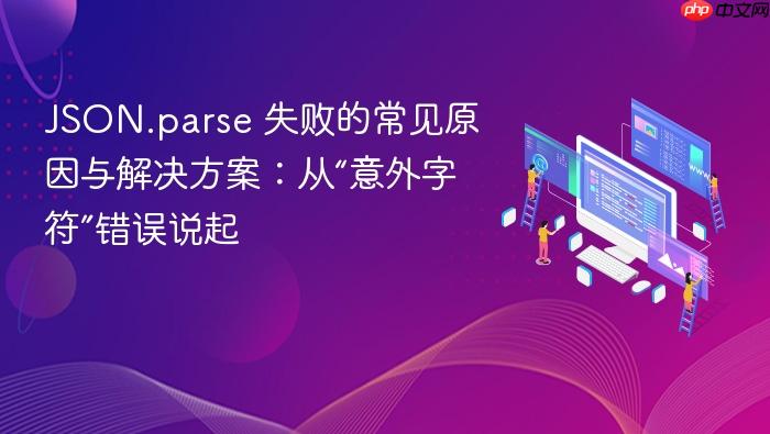 JSON.parse 失败的常见原因与解决方案:从“意外字符”错误说起