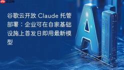 谷歌云开放 Claude 托管部署：企业可在自家基础设施上首发日即用最新模型