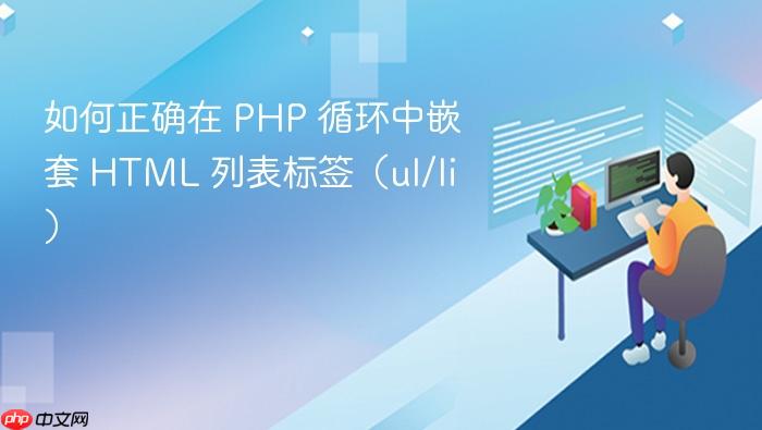 如何正确在 PHP 循环中嵌套 HTML 列表标签(ul/li)
