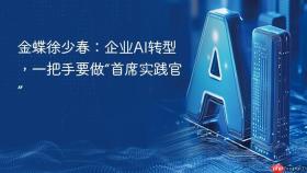 金蝶徐少春:企业ai转型,一把手要做“首席实践官”