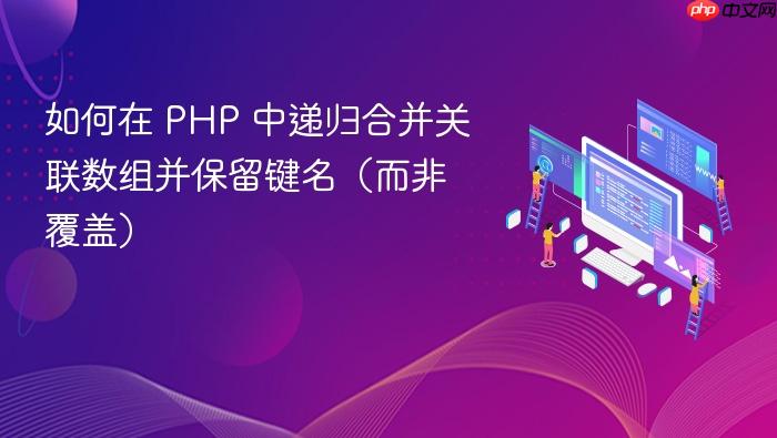 如何在 PHP 中递归合并关联数组并保留键名（而非覆盖）
