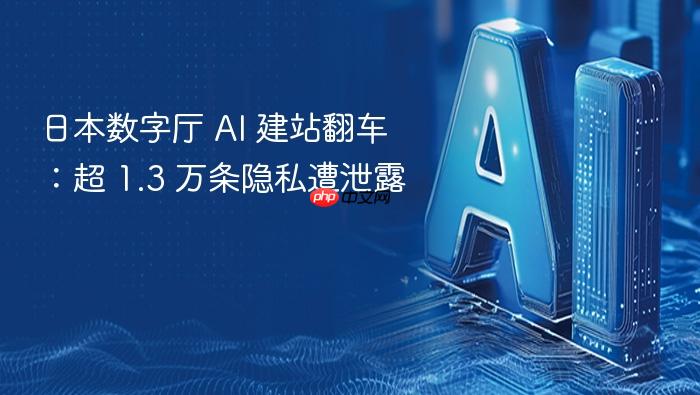 日本数字厅 ai 建站翻车:超 1.3 万条隐私遭泄露