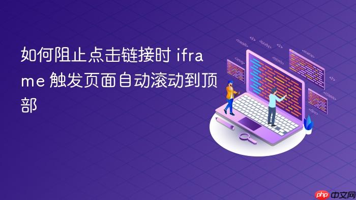 如何阻止点击链接时 iframe 触发页面自动滚动到顶部
