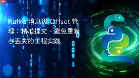 Kafka 消息级 Offset 管理：精准提交、避免重复与丢失的工程实践
