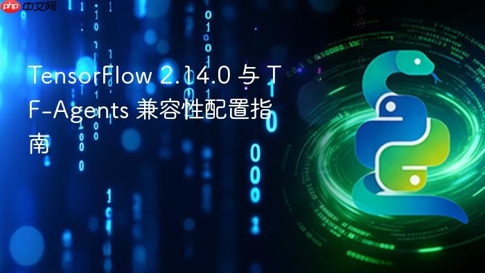 TensorFlow 2.14.0 与 TF-Agents 兼容性配置指南
