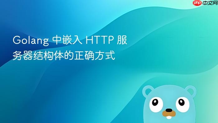Golang 中嵌入 HTTP 服务器结构体的正确方式
