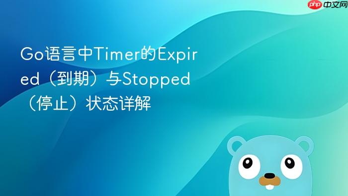 Go语言中Timer的Expired(到期)与Stopped(停止)状态详解