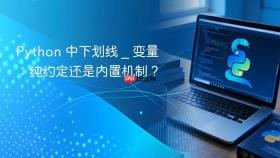 Python 中下划线 _ 变量：纯约定还是内置机制？
