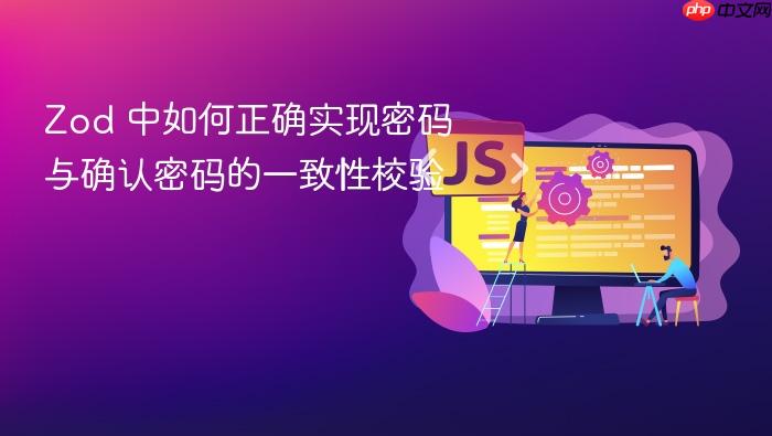 Zod 中如何正确实现密码与确认密码的一致性校验