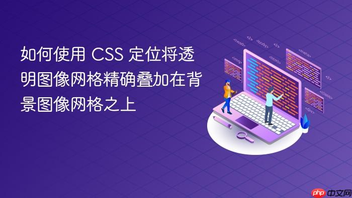 如何使用 CSS 定位将透明图像网格精确叠加在背景图像网格之上
