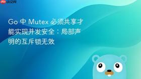 Go 中 Mutex 必须共享才能实现并发安全：局部声明的互斥锁无效
