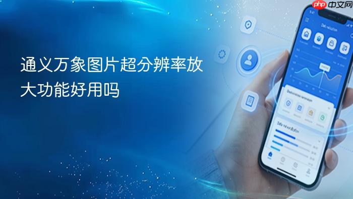 通义万象图片超分辨率放大功能好用吗