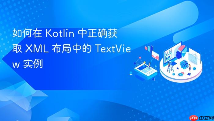 如何在 Kotlin 中正确获取 XML 布局中的 TextView 实例