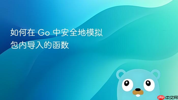 如何在 Go 中安全地模拟包内导入的函数