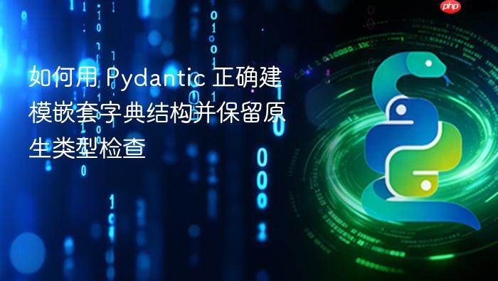 如何用 Pydantic 正确建模嵌套字典结构并保留原生类型检查