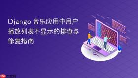 Django 音乐应用中用户播放列表不显示的排查与修复指南