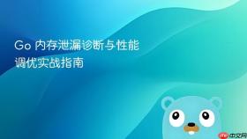 Go 内存泄漏诊断与性能调优实战指南