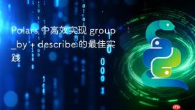 Polars 中高效实现 group_by + describe 的最佳实践