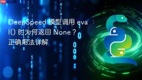 DeepSpeed 模型调用 eval() 时为何返回 None?正确用法详解