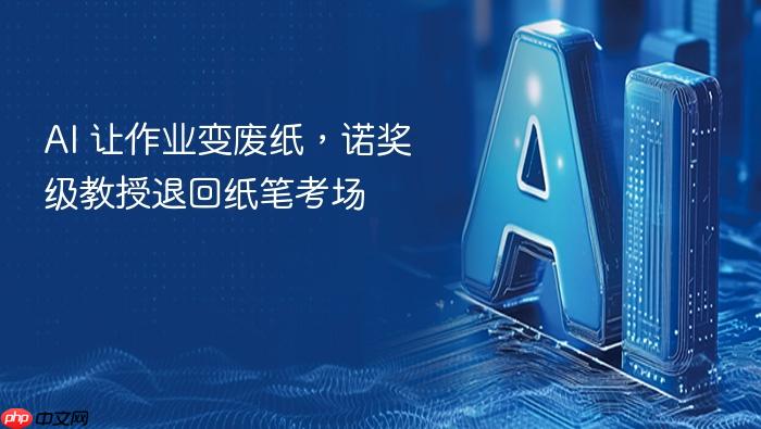 ai 让作业变废纸,诺奖级教授退回纸笔考场