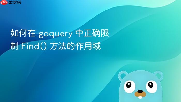 如何在 goquery 中正确限制 Find() 方法的作用域