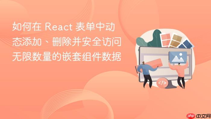 如何在 React 表单中动态添加、删除并安全访问无限数量的嵌套组件数据