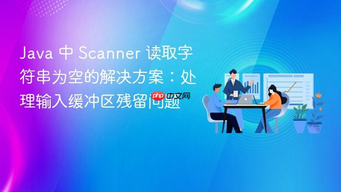 Java 中 Scanner 读取字符串为空的解决方案:处理输入缓冲区残留问题