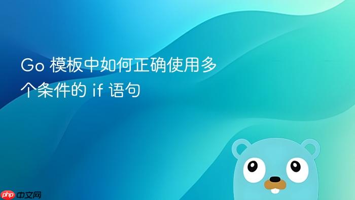 Go 模板中如何正确使用多个条件的 if 语句