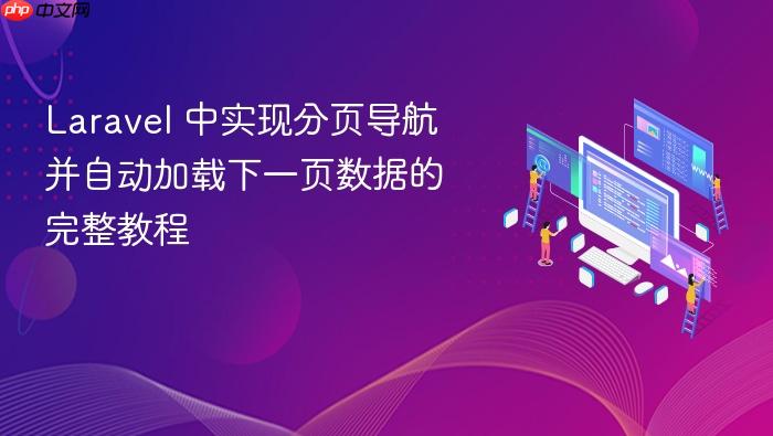 Laravel 中实现分页导航并自动加载下一页数据的完整教程
