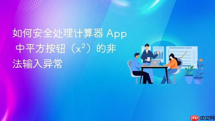 如何安全处理计算器 App 中平方按钮(x²)的非法输入异常