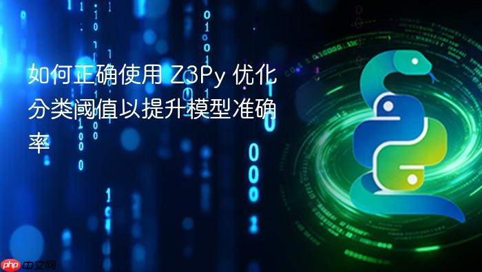 如何正确使用 Z3Py 优化分类阈值以提升模型准确率