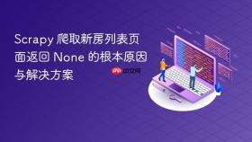 Scrapy 爬取新房列表页面返回 None 的根本原因与解决方案
