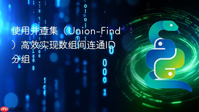 使用并查集(Union-Find)高效实现数组间连通ID分组