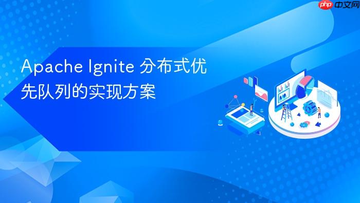 Apache Ignite 分布式优先队列的实现方案
