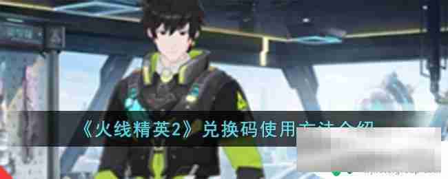 火线精英2兑换码在哪里兑换 火线精英2兑换码使用教程