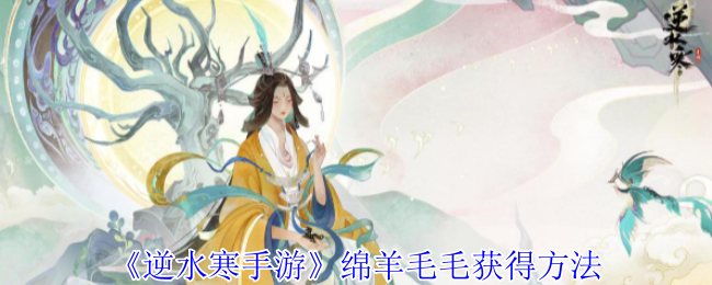 逆水寒手游绵羊毛毛怎么获得-绵羊毛毛获得方法