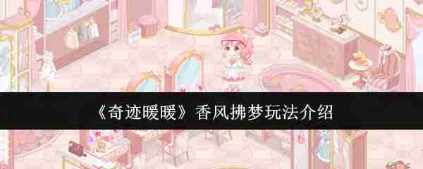 奇迹暖暖香风拂梦怎么玩-香风拂梦玩法介绍