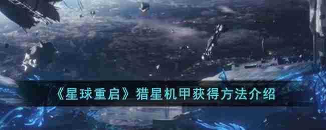 星球重启猎星机甲怎么获得-猎星机甲获得方法