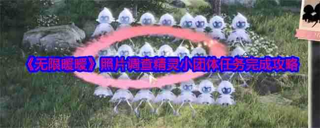 无限暖暖照片调查精灵小团体怎么触发完成-无限暖暖照片调查精灵小团体任务完成攻略