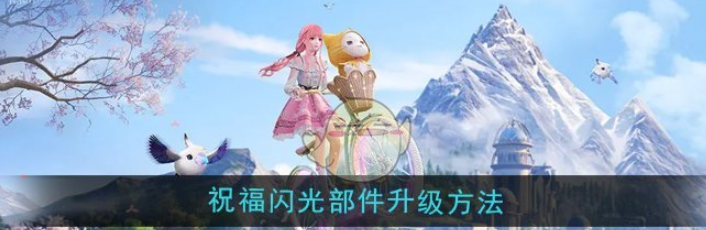 无限暖暖祝福闪光部件怎么升级-无限暖暖祝福闪光部件升级方法
