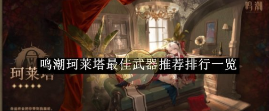 鸣潮珂莱塔最佳武器推荐排行一览-鸣潮珂莱塔最佳武器推荐是什么