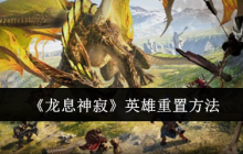 龙息神寂英雄怎么重置-英雄重置方法