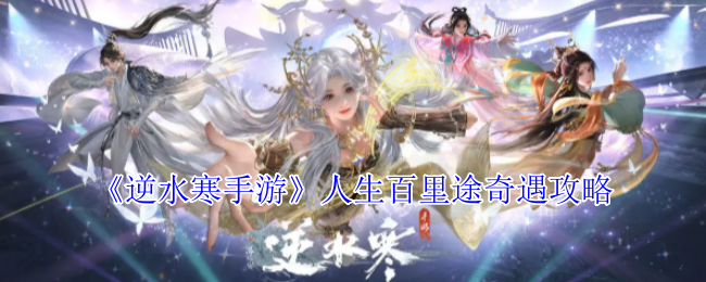 逆水寒手游人生百里途奇遇怎么做-人生百里途奇遇攻略