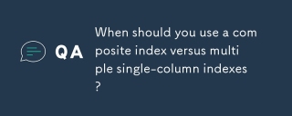 Composite Index와 여러 단일 열 인덱스를 언제 사용해야합니까?