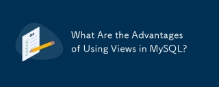 What Are the Advantages of Using Views in MySQL?