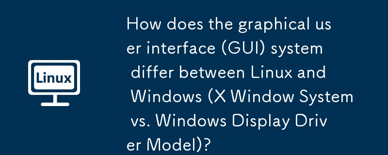En quoi le système d'interface utilisateur graphique (GUI) diffère-t-il entre Linux et Windows (Système de fenêtre X vs Windows Affichage Driver Modèle)?