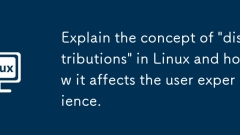 Expliquez le concept de ?distributions? dans Linux et comment il affecte l'expérience utilisateur.