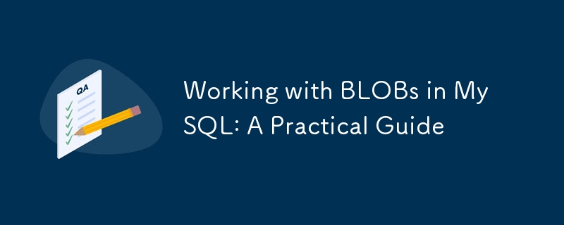 MySQLでBlobsを使用する:実用的なガイド
