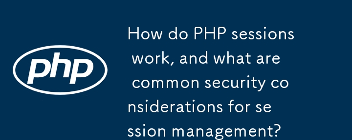 Wie funktionieren PHP -Sitzungen und was sind allgemeine Sicherheitsüberlegungen für das Sitzungsmanagement?