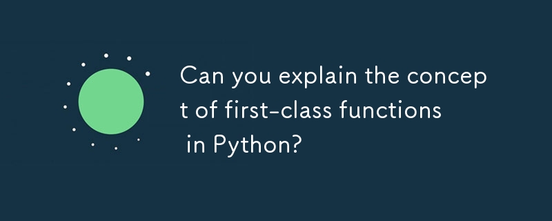 Pouvez-vous expliquer le concept de fonctions de première classe dans Python?